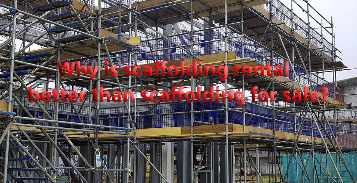 Why is scaffolding rental better than scaffolding for sale?