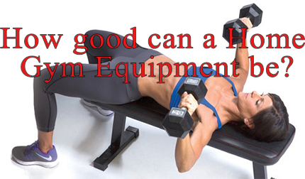 How good can a Home Gym Equipment be?