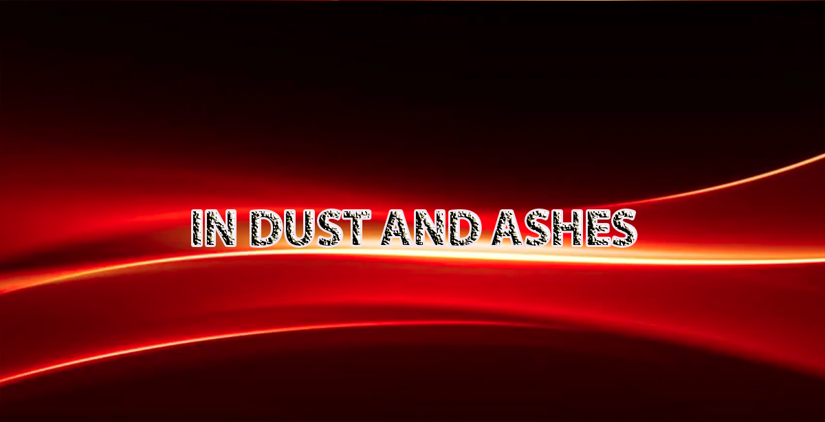 IN DUST AND ASHES