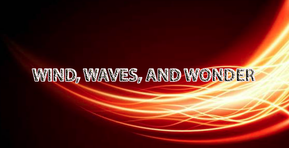WIND, WAVES, AND WONDER