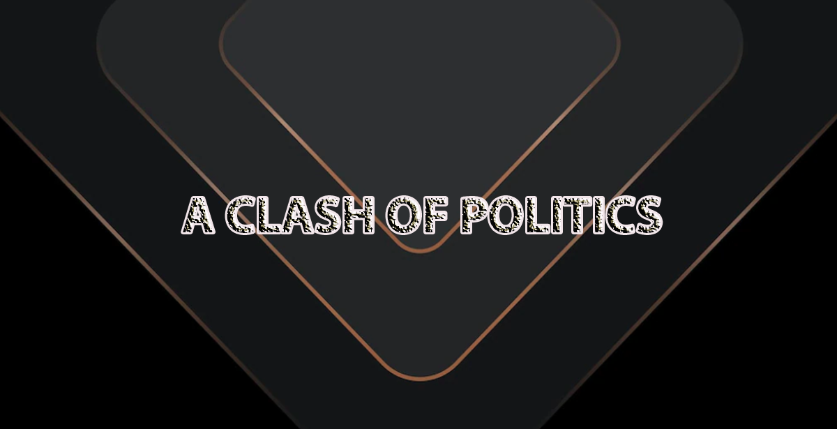 A CLASH OF POLITICS