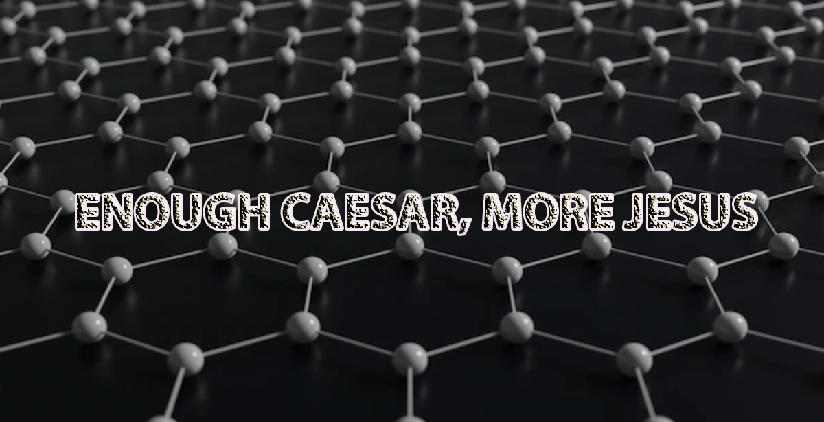 ENOUGH CAESAR, MORE JESUS