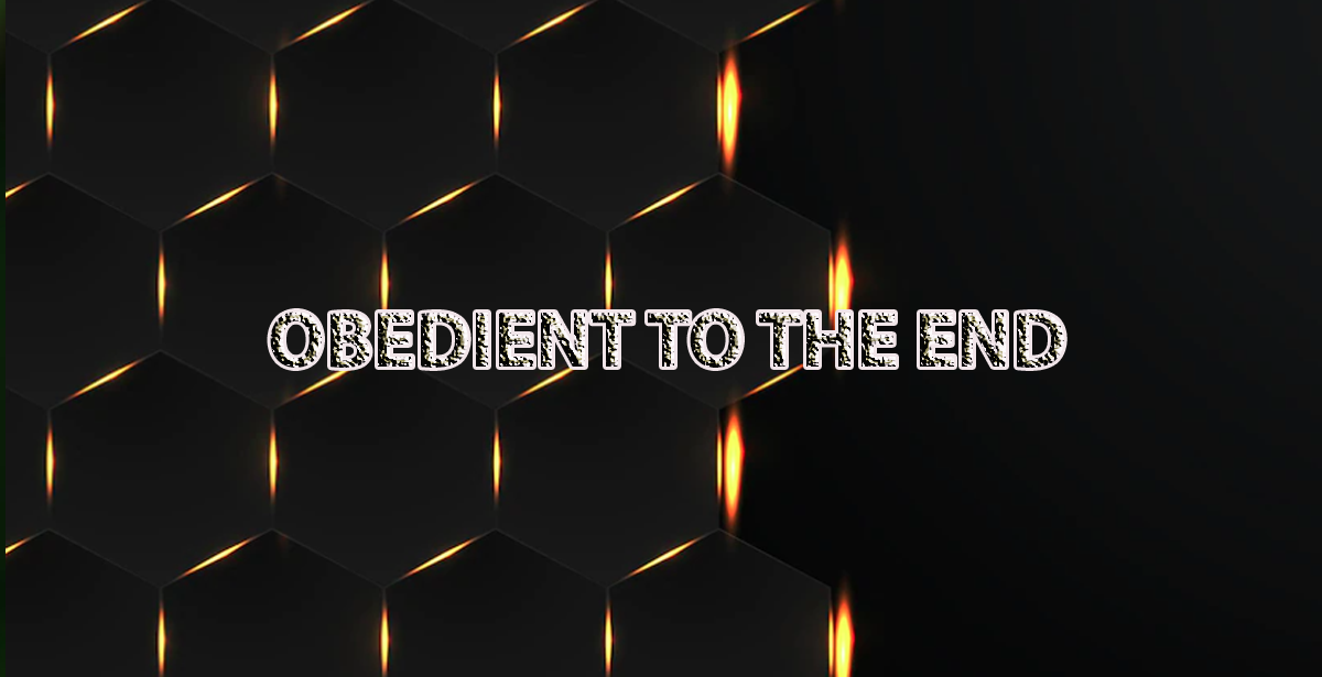 OBEDIENT TO THE END
