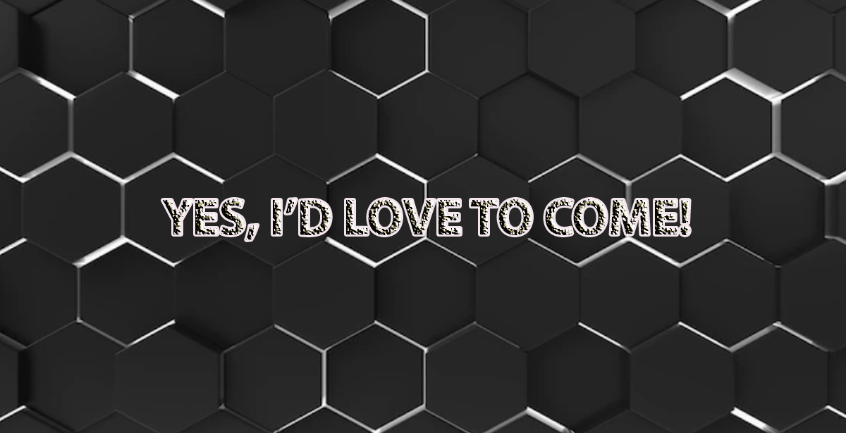 YES, I’D LOVE TO COME!