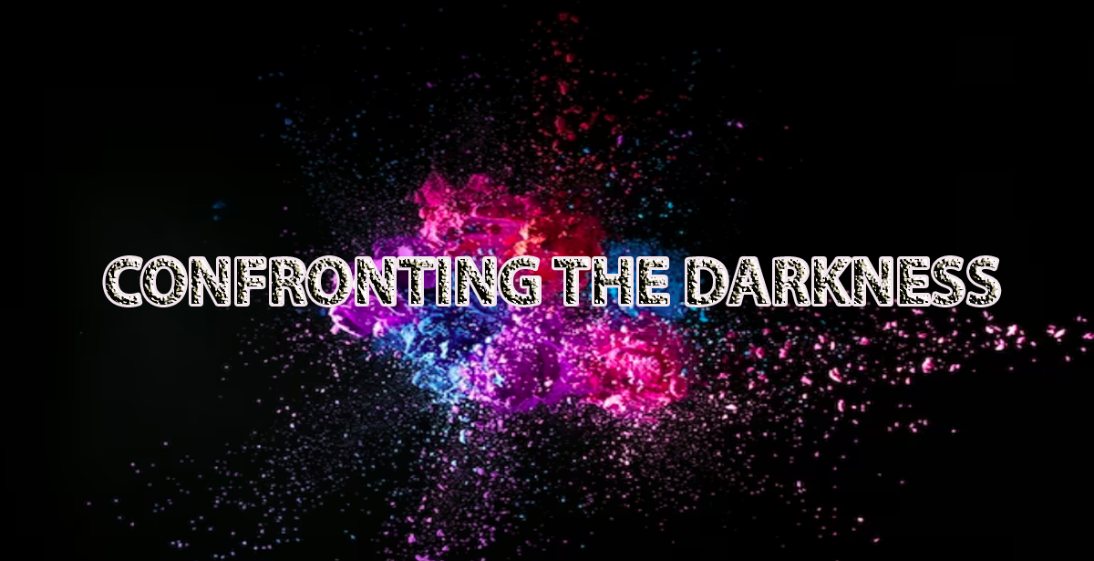 CONFRONTING THE DARKNESS