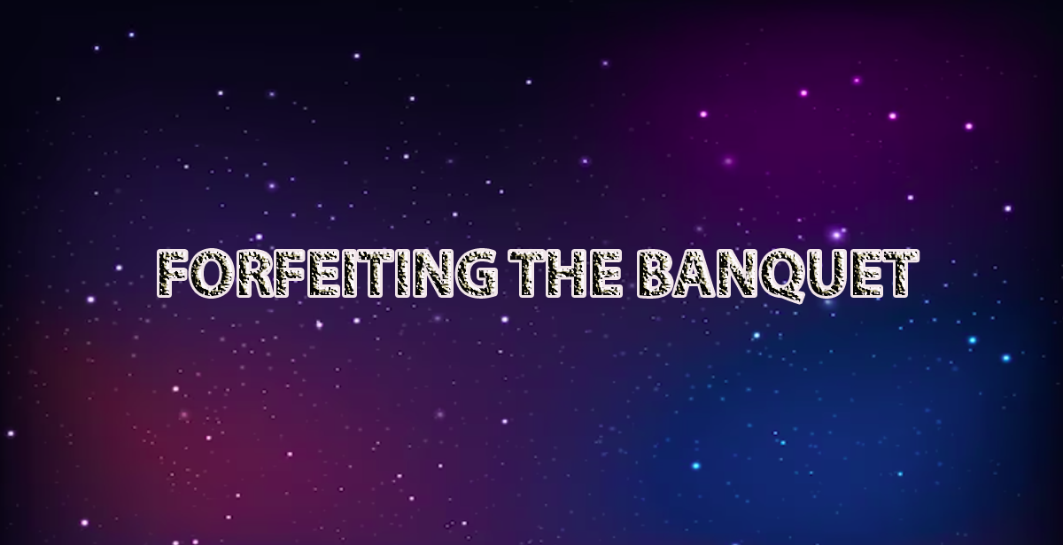 FORFEITING THE BANQUET