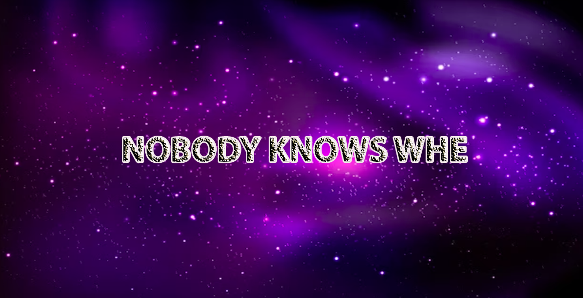 NOBODY KNOWS WHEN