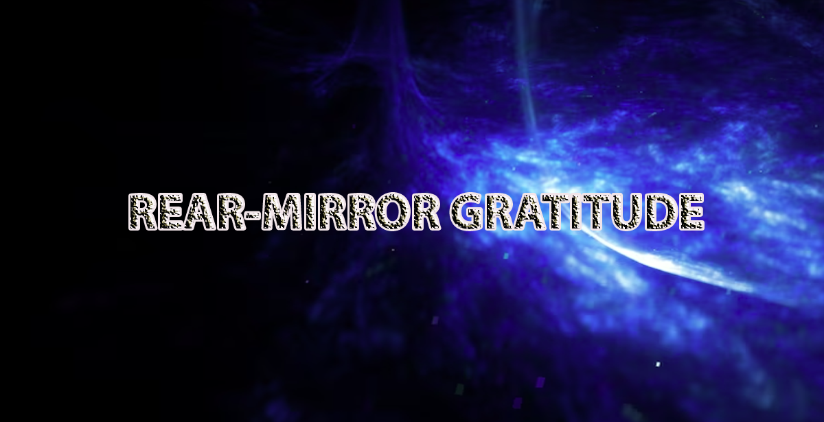 REAR-MIRROR GRATITUDE