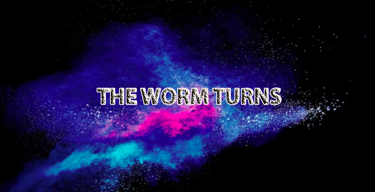 THE WORM TURNS