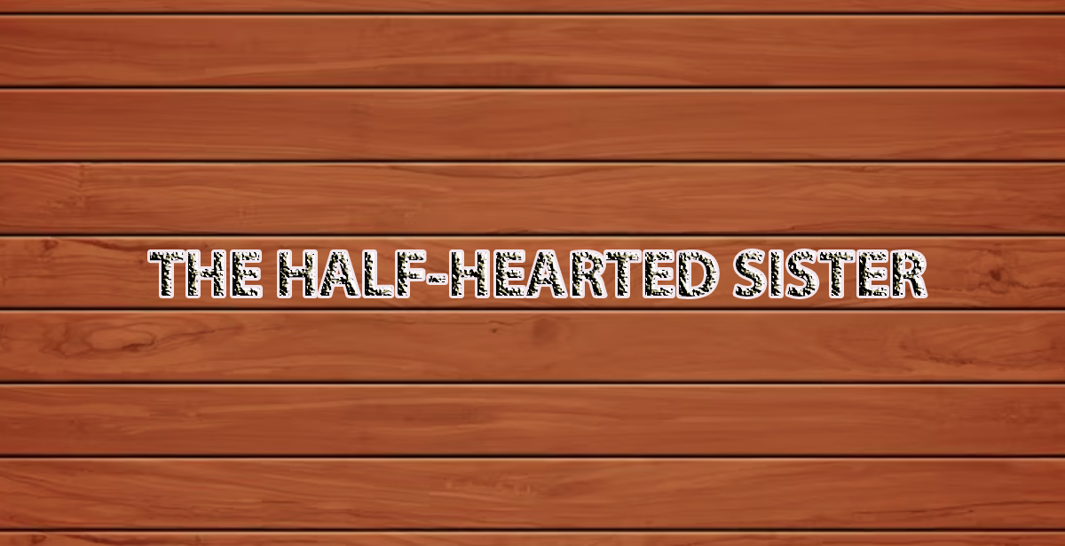 THE HALF-HEARTED SISTER