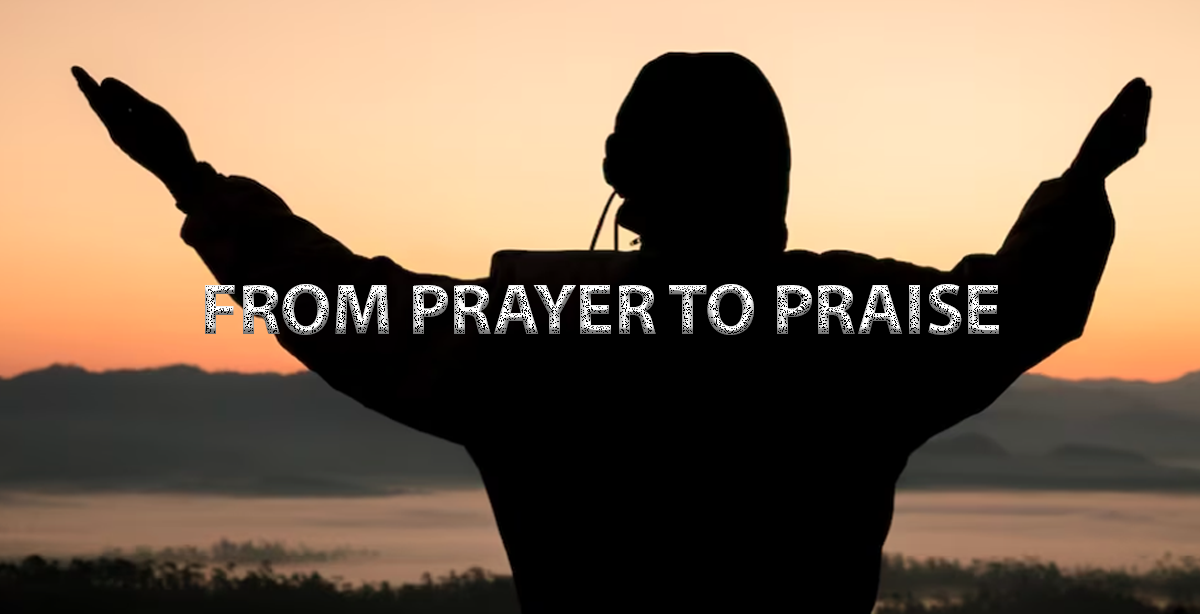 FROM PRAYER TO PRAISE