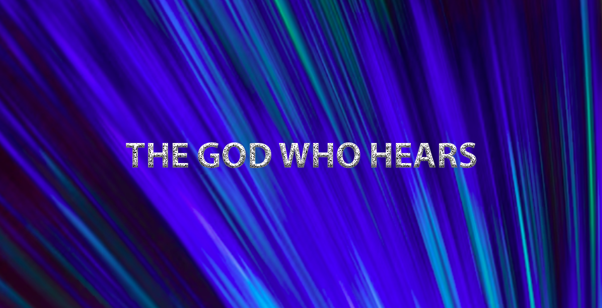 THE GOD WHO HEARS