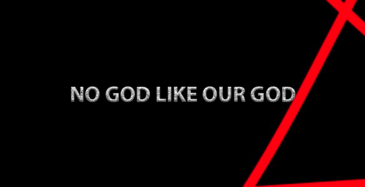 NO GOD LIKE OUR GOD
