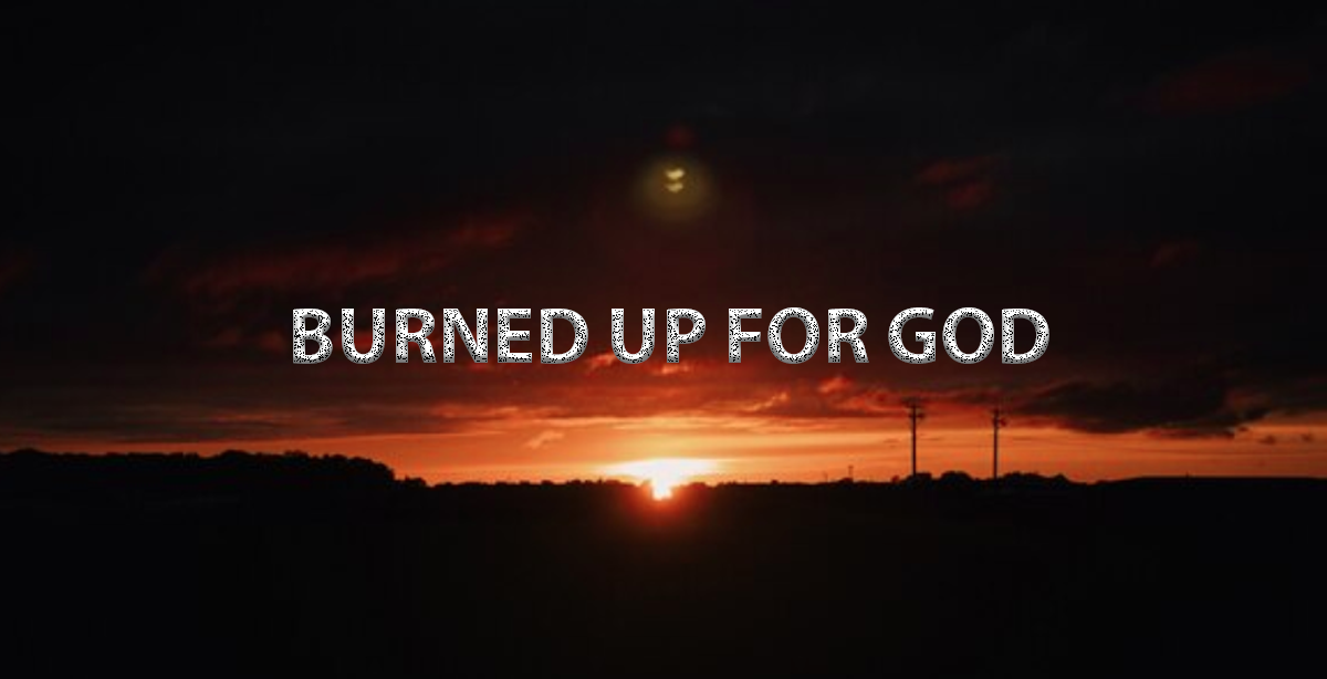 BURNED UP FOR GOD