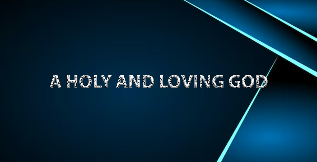 A HOLY AND LOVING GOD