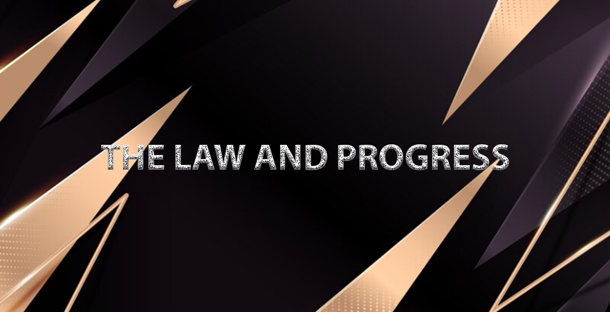 THE LAW AND PROGRESS