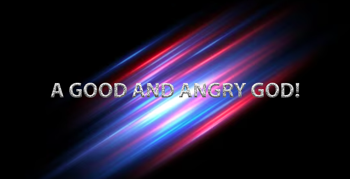 A GOOD AND ANGRY GOD!