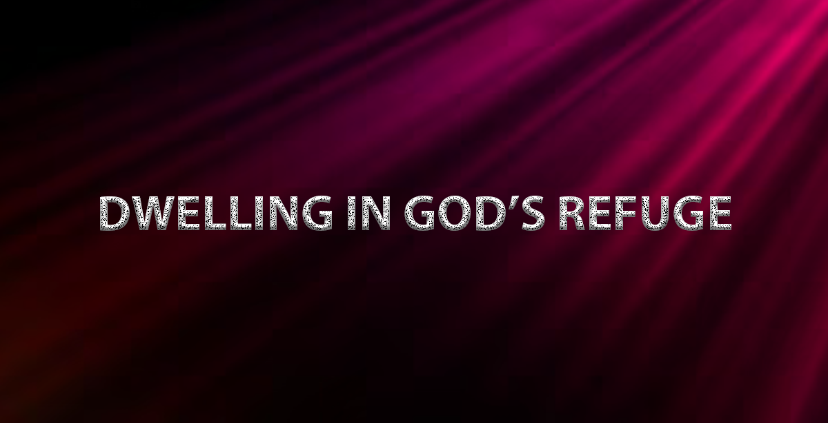 DWELLING IN GOD’S REFUGE