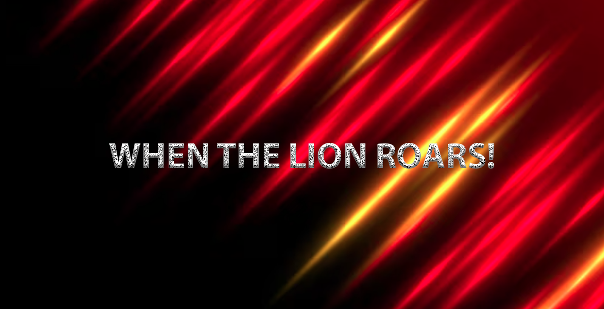 WHEN THE LION ROARS!