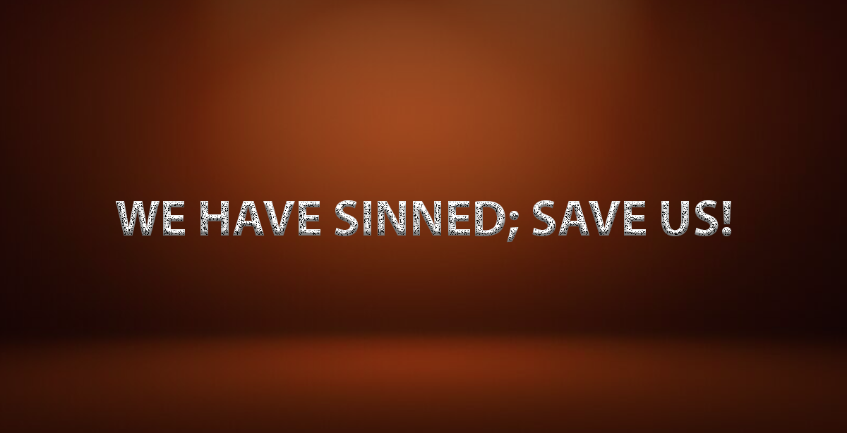 WE HAVE SINNED; SAVE US!