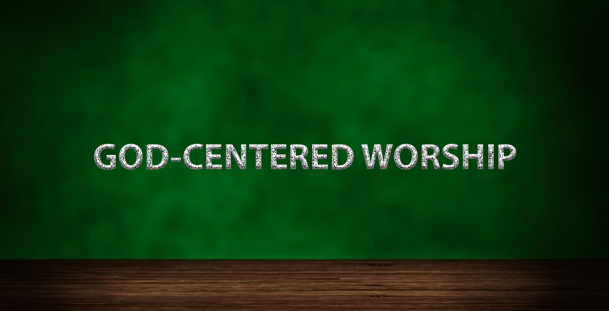 GOD-CENTERED WORSHIP